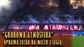 „GROBOWA ATMOSFERA” – oprawa Lecha na meczu z Legią (20.05.2018 r.)