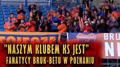 „NASZYM KLUBEM KS JEST” – fanatycy Bruk-Betu w Poznaniu (17.12.2017 r.)