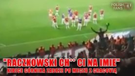 „RACZKOWSKI CH** CI NA IMIE” – kibice Górnika Zabrze po meczu z Cracovią (18.08.2017 r.)