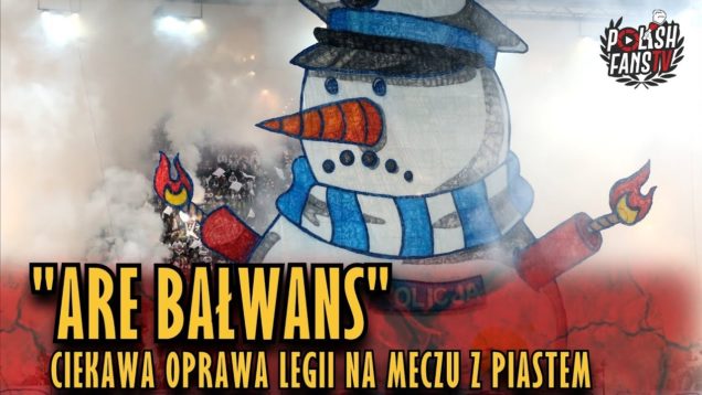 „ARE BAŁWANS” – ciekawa oprawa Legii na meczu z Piastem (15.12.2018 r.)