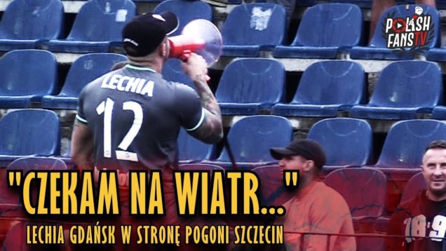 „CZEKAM NA WIATR…” – Lechia Gdańsk w stronę Pogoni Szczecin [NAPISY] (25.08.2018 r.)