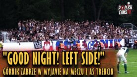 „GOOD NIGHT! LEFT SIDE!” – Górnik Zabrze w Myjavie na meczu z AS Trencin (02.08.2018 r.)