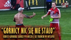 „GÓRNICY NIC SIĘ NIE STAŁO” – kibice Górnika Zabrze po meczu z AS Trencin w Myjavie (02.08.2018 r.)