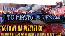 „GOTOWI NA WSZYSTKO”- oprawa Unii Tarnów na meczu z Sandecją II Nowy Sącz (13.10.2018 r.)