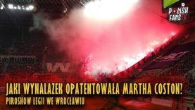 JAKI WYNALAZEK OPATENTOWAŁA MARTHA COSTON? Piroshow Legii we Wrocławiu (06.10.2018 r.)