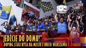 „JEDŹCIE DO DOMU!” – doping Stali Nysa na meczu z Onico Warszawa (23.01.2019 r.)