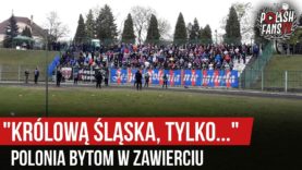 „KRÓLOWĄ ŚLĄSKA, TYLKO…” – Polonia Bytom w Zawierciu (27.04.2019 r.)