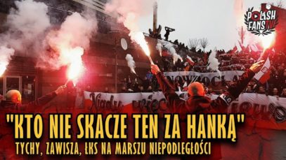 „KTO NIE SKACZE TEN ZA HANKĄ” – Tychy, Zawisza, ŁKS na Marszu Niepodległości (11.11.2018 r.)