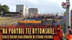 „NA POHYBEL TEJ BYTOMSKIEJ…” – kibice Ruchu Radzionków w stronę Polonii (16.06.2018 r.)