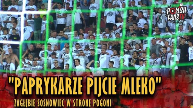 „PAPRYKARZE PIJCIE MLEKO” – Zagłębie Sosnowiec w stronę Pogoni (03.08.2018 r.)