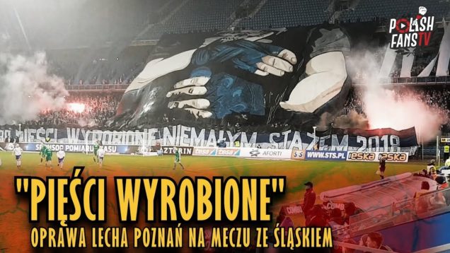 „PIĘŚCI WYROBIONE” – oprawa Lecha Poznań na meczu ze Śląskiem (07.12.2018 r.)