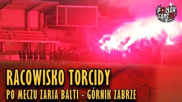 Racowisko Torcidy po meczu Zaria Balti – Górnik Zabrze w Mołdawii (19.07.2018 r.)