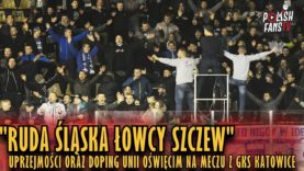 „RUDA ŚLĄSKA ŁOWCY SZCZEW…” – uprzejmości, doping Unii Oświęcim na meczu z GKS-em (24.02.2019 r.)