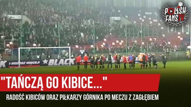 „TAŃCZĄ GO KIBICE…” – radość kibiców oraz piłkarzy Górnika po meczu z Zagłębiem (29.04.2019 r.)