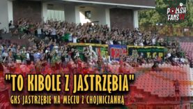 „TO KIBOLE Z JASTRZĘBIA” – GKS Jastrzębie na meczu z Chojniczanką (11.08.2018 r.)
