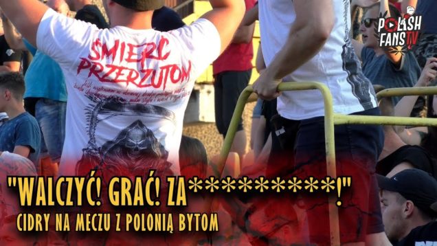 „WALCZYĆ! GRAĆ! ZA*********!” – Cidry na derbach z Polonią Bytom (20.06.2018 r.)