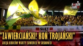 „ZAWIERCIAŃSKI! KOŃ TROJAŃSKI! – akcja kibiców Warty Zawiercie w Sosnowcu (25.03.2018 r.)