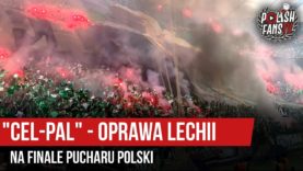 „CEL-PAL” – oprawa Lechii na finale Pucharu Polski (02.05.2018 r.)