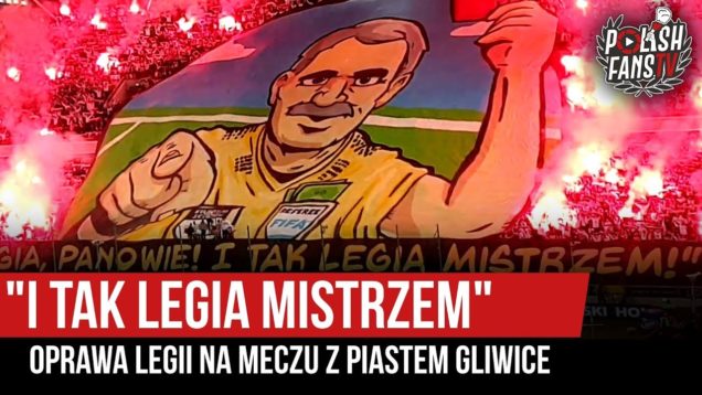 „I TAK LEGIA MISTRZEM” – oprawa Legii na meczu z Piastem Gliwice (04.05.2019 r.)