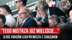 „TEGO MISTRZA JUŻ MIELIŚCIE..” – złość kibiców Legii po meczu z Zagłębiem (19.05.2019 r.)