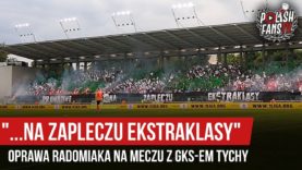 „…NA ZAPLECZU EKSTRAKLASY” – oprawa Radomiaka na meczu z GKS-em Tychy (27.07.2019 r.)