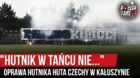 „HUTNIK W TAŃCU NIE…” – oprawa Hutnika Huta Czechy w Kałuszynie (14.08.2019 r.)