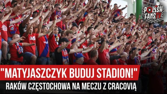 „MATYJASZCZYK BUDUJ STADION!” – Raków Częstochowa na meczu z Cracovią (03.08.2019 r.)