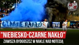 „NIEBIESKO-CZARNE NAKŁO” – Zawisza Bydgoszcz w Nakle nad Notecią (21.08.2019 r.)