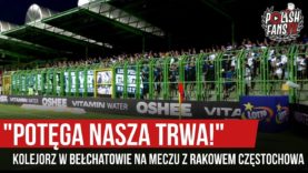 „POTĘGA NASZA TRWA!” – Kolejorz w Bełchatowie na meczu z Rakowem Częstochowa (24.08.2019 r.)
