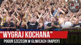 „WYGRAJ KOCHANA” – Pogoń Szczecin w Gliwicach (04.08.2019 r.)