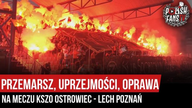 Przemarsz, uprzejmości, oprawa na meczu KSZO Ostrowiec – Lech Poznań (07.09.2019 r.)