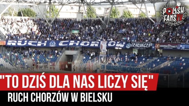 „TO DZIŚ DLA NAS LICZY SIĘ” – Ruch Chorzów w Bielsku (04.09.2019 r.)