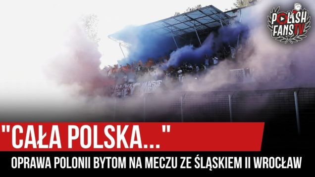 „CAŁA POLSKA…” – oprawa Polonii Bytom na meczu ze Śląskiem II Wrocław (13.10.2019 r.)