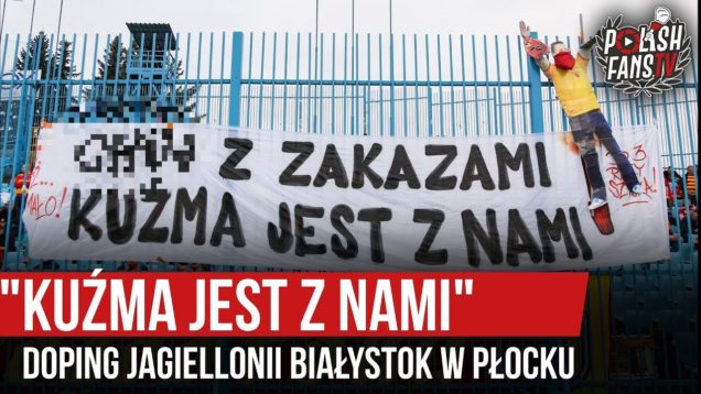 „KUŹMA JEST Z NAMI” – doping Jagiellonii Białystok w Płocku (27.10.2019 r.)