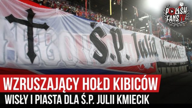 Wzruszający hołd kibiców Wisły i Piasta dla Ś.P. Julii Kmiecik (18.10.2019 r.)