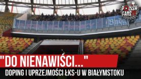 „DO NIENAWIŚCI…” – doping i uprzejmości ŁKS-u w Białymstoku (03.11.2019 r.)