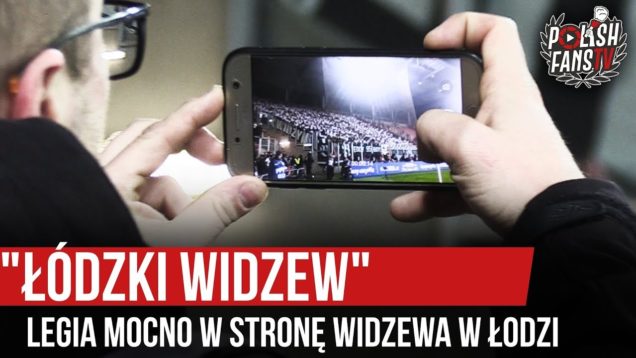 „ŁÓDZKI WIDZEW…” – Legia mocno w stronę Widzewa w Łodzi (30.10.2019 r.)