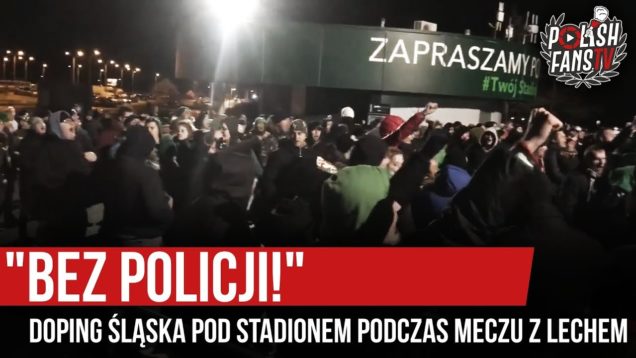 „BEZ POLICJI!” – doping Śląska pod stadionem podczas meczu z Lechem (14.12.2019 r.)