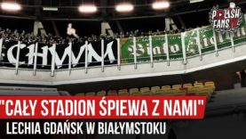 „CAŁY STADION ŚPIEWA Z NAMI” – Lechia Gdańsk w Białymstoku (15.12.2019 r.)