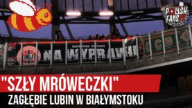 „SZŁY MRÓWECZKI” – Zagłębie Lubin w Białymstoku (07.12.2019 r.)