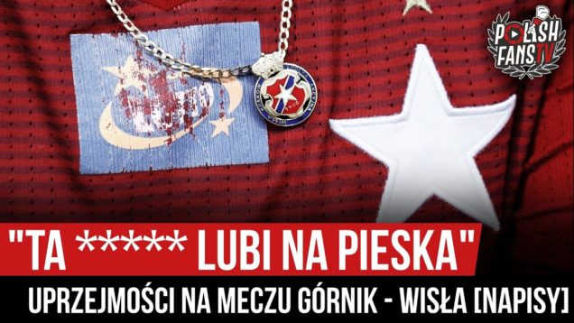 „TA ***** LUBI NA PIESKA” – uprzejmości na meczu Górnik – Wisła [NAPISY] (06.12.2019 r.)