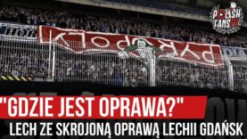 „GDZIE JEST OPRAWA?” – Lech ze skrojoną oprawą Lechii Gdańsk (23.02.2020 r.)
