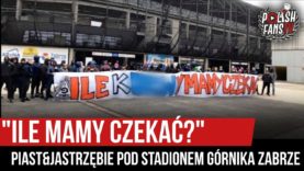 „ILE MAMY CZEKAĆ?” – Piast Gliwice pod stadionem Górnika Zabrze (02.02.2020 r.)