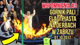 WSPOMNIENIA #3 – Górnik pali flagi Piasta na derbach w Zabrzu (01.10.2017 r.)