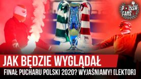 Jak będzie wyglądał Finał Pucharu Polski 2020? Wyjaśniamy! [LEKTOR] (23.07.2020 r.)