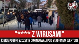 „**** Z WIRUSAMI” – kibice Pogoni Szczecin dopingowali pod stadionem [LEKTOR] (13.02.2021 r.)