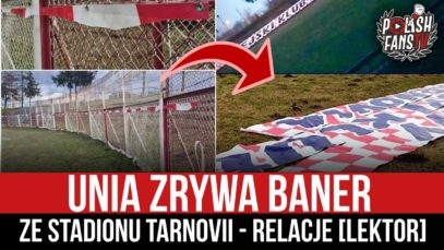 Unia zrywa baner ze stadionu Tarnovii – relacje [LEKTOR] (14.03.2021 r.)
