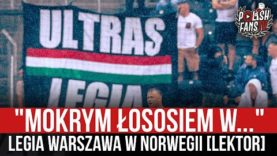 „MOKRYM ŁOSOSIEM W…” – Legia Warszawa w Norwegii [LEKTOR] (07.07.2021 r.)