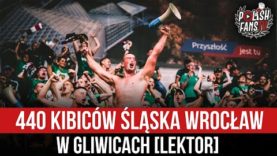 440 kibiców Śląska Wrocław w Gliwicach [LEKTOR] (22.08.2021 r.)