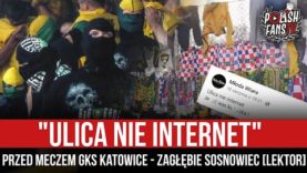 „ULICA NIE INTERNET” – przed meczem GKS Katowice – Zagłębie Sosnowiec [LEKTOR] (21.08.2021 r.)